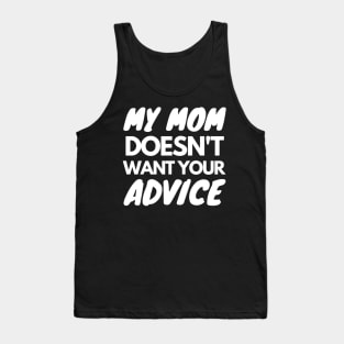 My Mom Doesn't Want Your Advice Tank Top